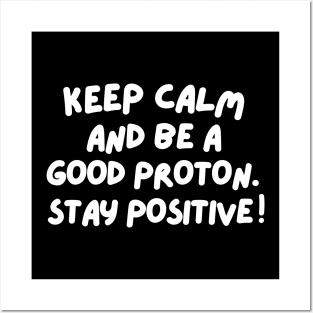 Keep calm and be a good proton. Stay positive! Posters and Art